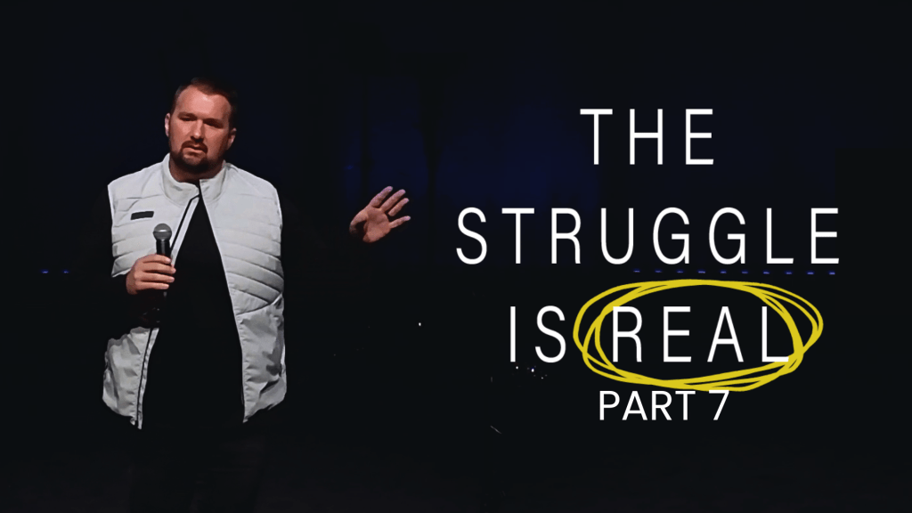 The Struggle Is Real – Part 7