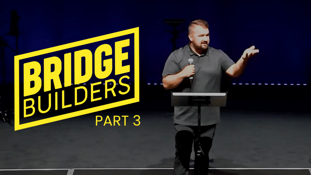 Bridge Builders – Part 3